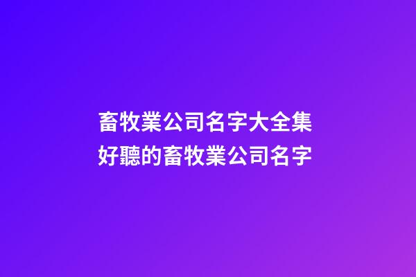 畜牧業公司名字大全集 好聽的畜牧業公司名字